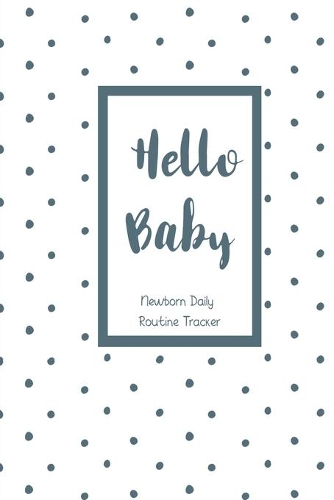Hello Baby Newborn Daily Routine Tracker: Breastfeeding Log For New Mothers Blue Polka Dot