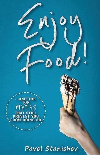 Enjoy Food!: ...and the top myths that still prevent you from doing so(1 Enjoy Food)