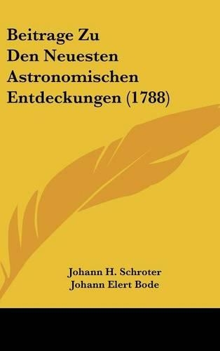 Beitrage Zu Den Neuesten Astronomischen Entdeckungen (1788): (English)