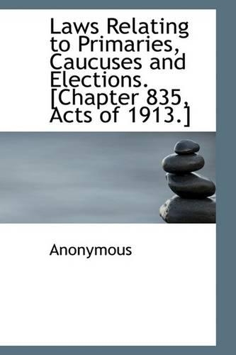 Laws Relating to Primaries, Caucuses and Elections. [Chapter 835, Acts of 1913.]: (English)