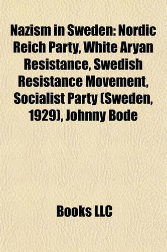 Nazism in Sweden: Nordic Reich Party, White Aryan Resistance, Swedish Resistance Movement, Socialist Party (Sweden, 1929), Johnny Bode(English)