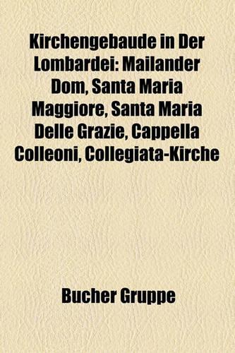 Kirchengebaude in Der Lombardei: Mailander Dom, Santa Maria Maggiore, Santa Maria Delle Grazie, Cappella Colleoni, Collegiata-Kirche(German)