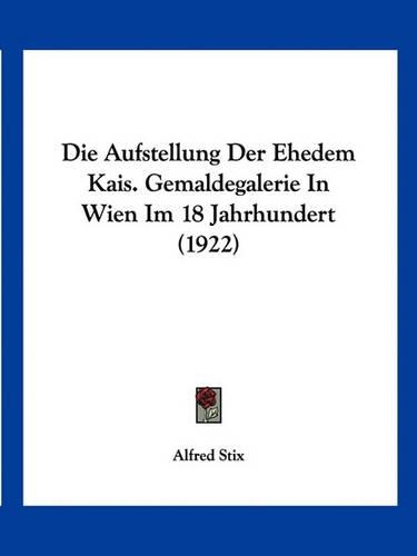 Die Aufstellung Der Ehedem Kais. Gemaldegalerie In Wien Im 18 Jahrhundert (1922)