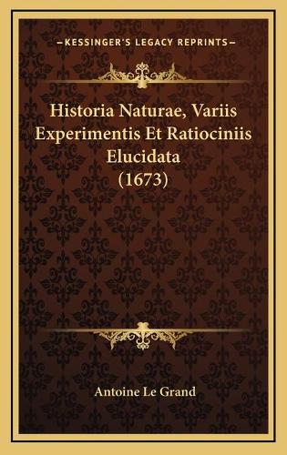 Historia Naturae, Variis Experimentis Et Ratiociniis Elucidata (1673)