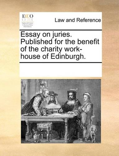 Essay on juries. Published for the benefit of the charity work-house of Edinburgh.