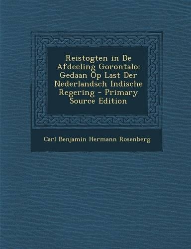 Reistogten in de Afdeeling Gorontalo: Gedaan Op Last Der Nederlandsch Indische Regering(Dutch)
