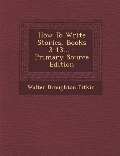 How to Write Stories, Books 3-13... - Primary Source Edition