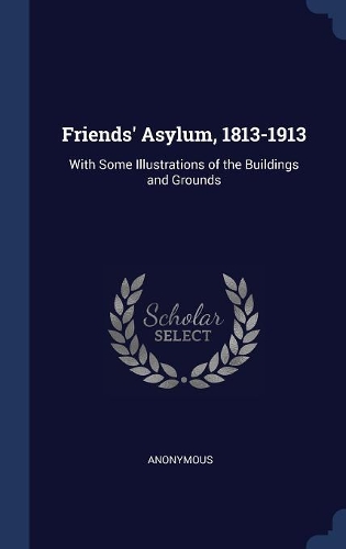 Friends' Asylum, 1813-1913