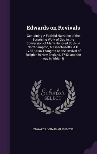 Edwards on Revivals: Containing A Faithful Narrative of the Surprising Work of God in the Conversion of Many Hundred Souls in Northhampton, Massachusetts, A.D. 1735: Als(English)