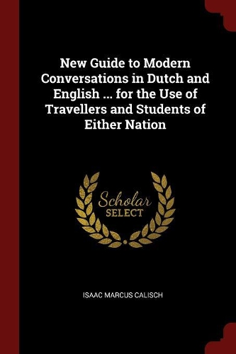 New Guide to Modern Conversations in Dutch and English ... for the Use of Travellers and Students of Either Nation