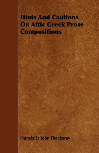 Hints And Cautions On Attic Greek Prose Compositions: (English)