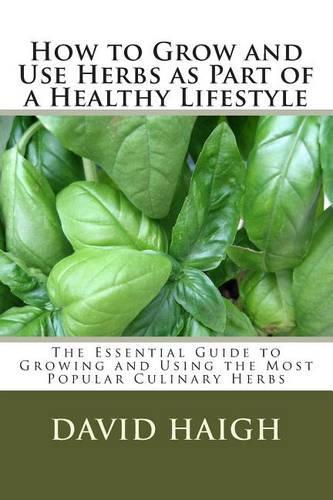 How to Grow and Use Herbs as Part of a Healthy Lifestyle: The Essential Guide to Growing and Using the Most Popular Culinary Herbs(English)