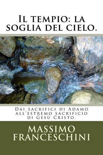 Il tempio: la soglia del cielo.: Dai sacrifici di Adamo all'estremo sacrificio di Gesù Cristo.(Italian)