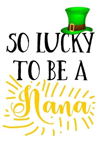 So Lucky To Be A Nana: Saint Patricks Day Journal(English)