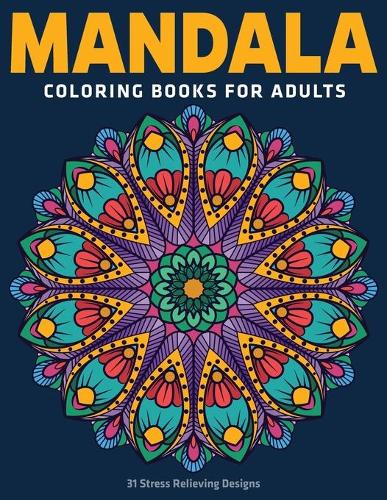 Mandala Coloring Books For Adults: 31 Stress Relieving Designs: Coloring Pages For Meditation And Happiness (Vol.1)