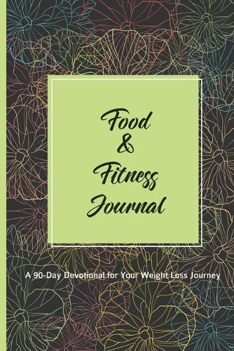 Food & Fitness Journal A 90-Day Devotional For Your Weight Loss Journey