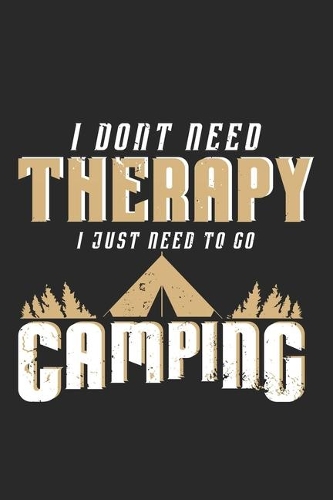 I dont need therapy I just need to go Camping