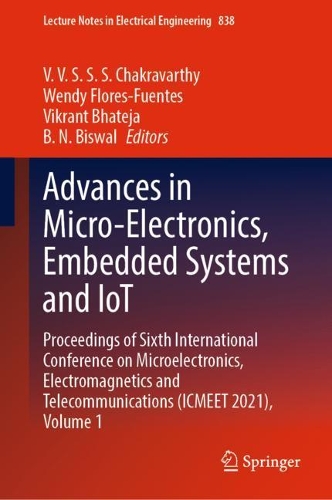 Advances in Micro-Electronics, Embedded Systems and IoT: Proceedings of Sixth International Conference on Microelectronics, Electromagnetics and Telecommunications (ICMEET 2021), Volume 1(838 Lecture Notes in Electrical Engineering)