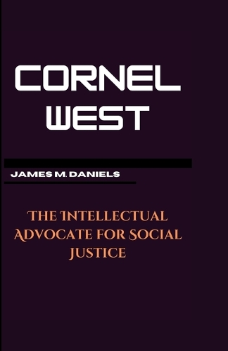 Cornel West: The Intellectual Advocate for Social Justice