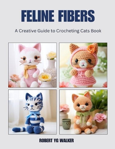 Feline Fibers: A Creative Guide to Crocheting Cats Book