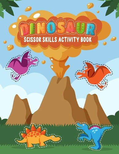Dinosaur Scissor Skills Activity Book: Funny Dinosaur Scissor Skills Activity Workbook for Kids Ages 3-5, 3-7 & 4-8 Perfect for Scissor Cutting Practice for Preschoolers, Toddlers, Boys a