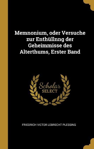 Memnonium, oder Versuche zur Enthüllnng der Geheimmisse des Alterthums, Erster Band