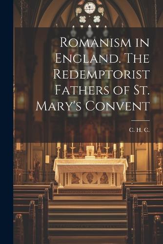 Romanism in England. The Redemptorist Fathers of St. Mary's Convent