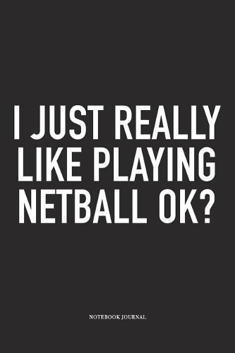 I Just Really Like Playing Netball Ok?