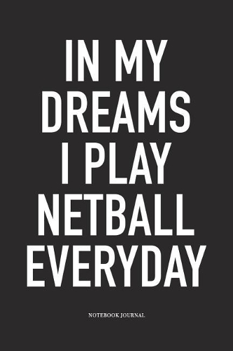 In My Dreams I Play Netball Everyday