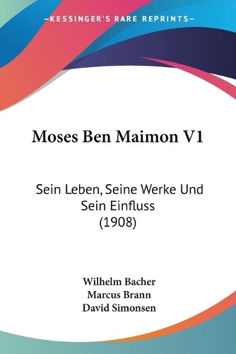 Moses Ben Maimon V1: Sein Leben, Seine Werke Und Sein Einfluss (1908)(German)