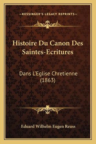 Histoire Du Canon Des Saintes-Ecritures: Dans L'Eglise Chretienne (1863)(French)