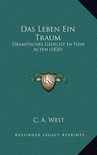 Das Leben Ein Traum: Dramtisches Gedicht In Funf Acten (1820)(German)