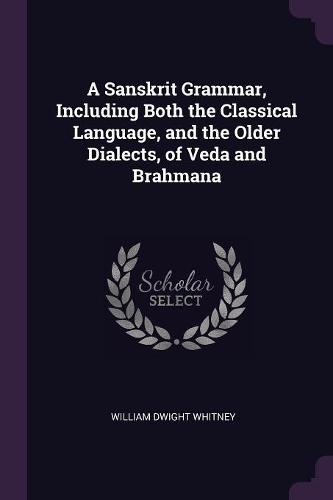 A Sanskrit Grammar, Including Both the Classical Language, and the Older Dialects, of Veda and Brahmana