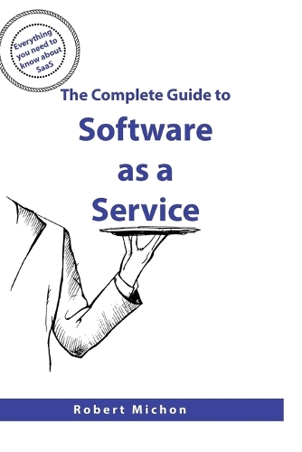 The Complete Guide to Software as a Service: Everything you need to know about SaaS