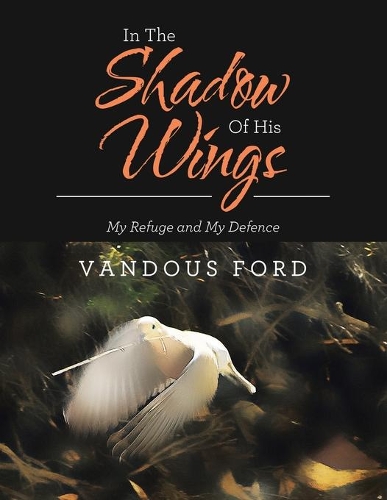 In the Shadow of His Wings: My Refuge and My Defence