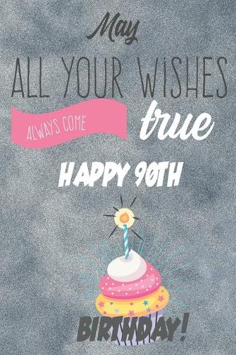 May All Your Wishes Always Come True Happy 90th Birthday