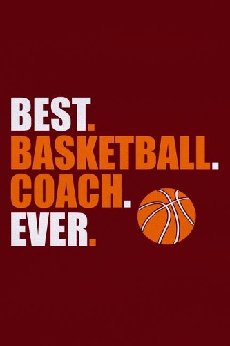 Best. Basketball. Coach. Ever.: Blank Lined Notebook Journal: Gift For Basketball Coach Dad Mom Brother Father Son Husband Grandpa 6x9 110 Blank Pages Plain White Paper Soft Cover 