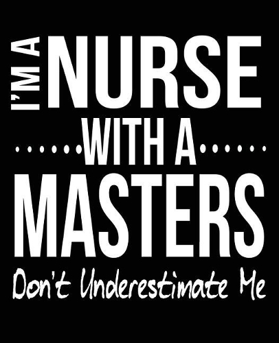 I'm A Nurse With A Masters Don't Underestimate Me