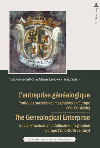 L’entreprise généalogique / The Genealogical Enterprise: Pratiques sociales et imaginaires en Europe (XVe–XIXe siècles) / Social Practices and Collective Imagination in Europe (15th–20th century)(2 Histoire des mondes modernes)