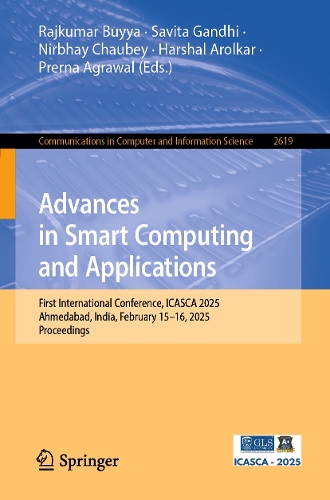 Advances in Smart Computing and Applications: First International Conference, ICASCA 2025, Ahmedabad, India, February 15–16, 2025, Proceedings(2619 Communications in Computer and Information Science)