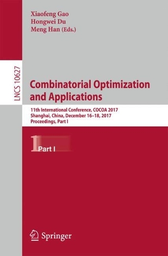 Combinatorial Optimization and Applications: 11th International Conference, COCOA 2017, Shanghai, China, December 16-18, 2017, Proceedings, Part I(10627 Lecture Notes in Computer Science)