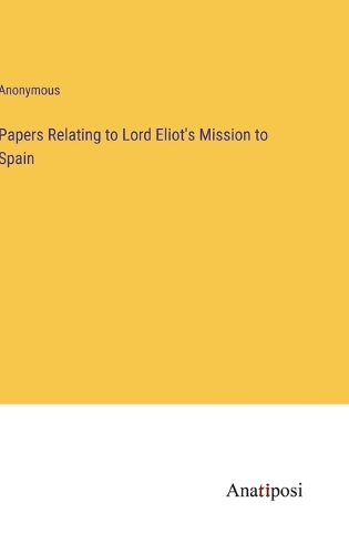 Papers Relating to Lord Eliot's Mission to Spain
