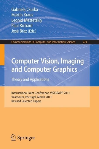 Computer Vision, Imaging and Computer Graphics - Theory and Applications: International Joint Conference, VISIGRAPP 2011, Vilamoura, Portugal, March 5-7, 2011. Revised Selected Papers(274 Communications in Computer and Information Science)