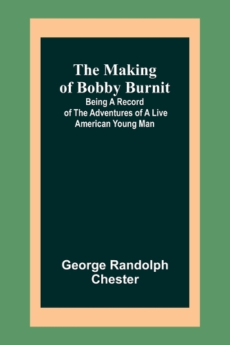 The Making of Bobby Burnit; Being a Record of the Adventures of a Live American Young Man