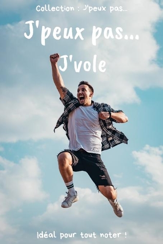 J'peux pas... J'Vole: Carnet de notes pour écrire vos pensées, vos idées... - 120 pages lignées - Format 15,24 x 22,86 cm - Cadeau drôle à offrir pour toutes occasions