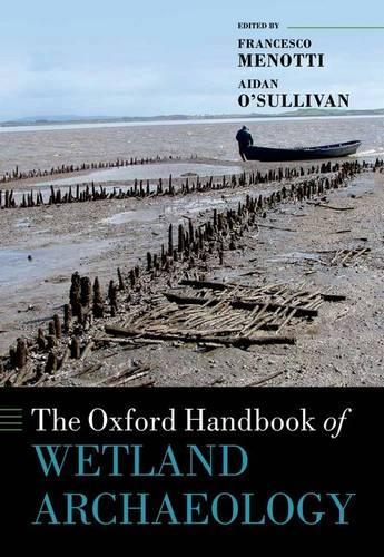 The Oxford Handbook of Wetland Archaeology: (Oxford Handbooks)