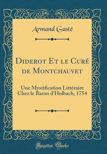 Diderot Et le Curé de Montchauvet: Une Mystification Littéraire Chez le Baron d'Holbach, 1754 (Classic Reprint)