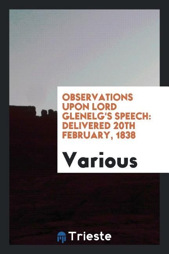 Observations Upon Lord Glenelg's Speech: Delivered 20th February, 1838