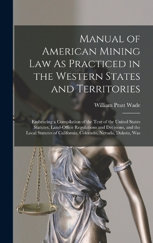 Manual of American Mining Law As Practiced in the Western States and Territories