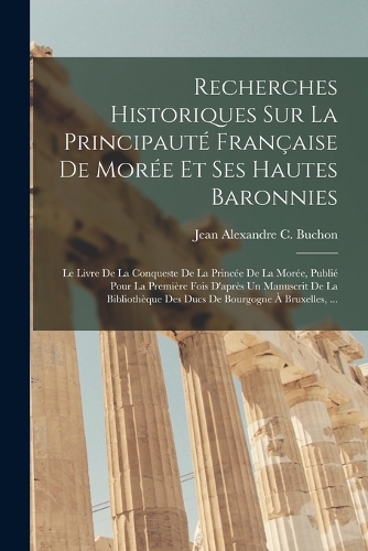 Recherches Historiques Sur La Principauté Française De Morée Et Ses Hautes Baronnies